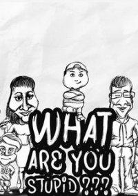 Обложка игры What Are You Stupid